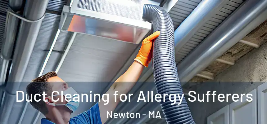 Duct Cleaning for Allergy Sufferers Newton - MA