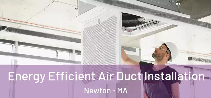 Energy Efficient Air Duct Installation Newton - MA